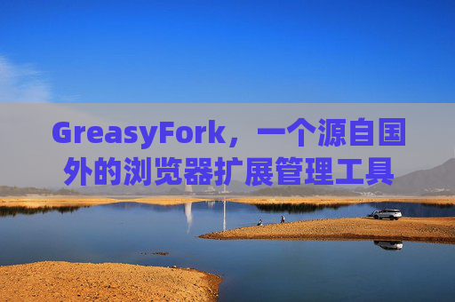 GreasyFork，一个源自国外的浏览器扩展管理工具
